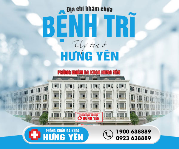 Đị chỉ khám chữa bệnh trĩ ở Hưng Yên uy tín chất lượng 2024